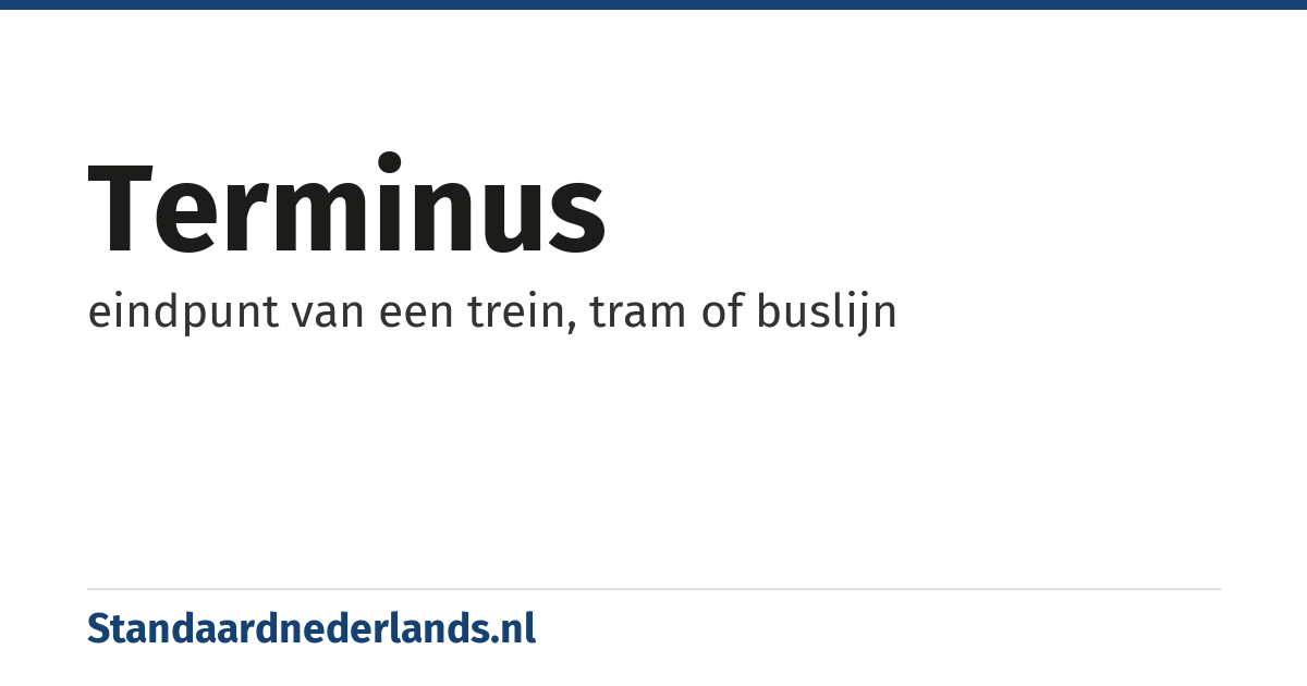 terminus: eindpunt van een trein, tram of buslijn