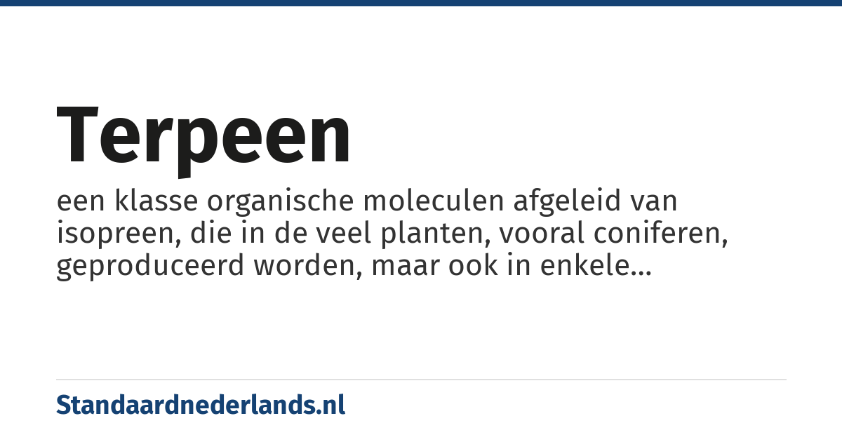 terpeen: een klasse organische moleculen afgeleid van isopreen, die in de veel planten, vooral coniferen, geproduceerd worden, maar ook in enkele zeldzame gevallen van dierlijke oorsprong kunnen zijn