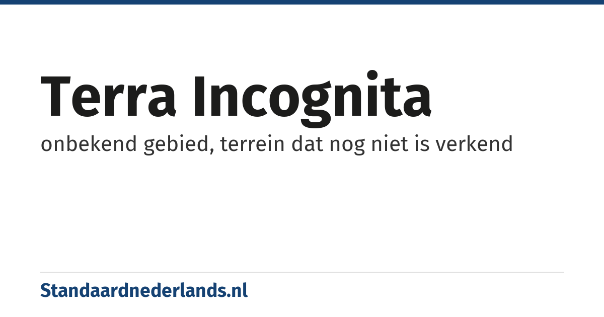 terra incognita: onbekend gebied, terrein dat nog niet is verkend