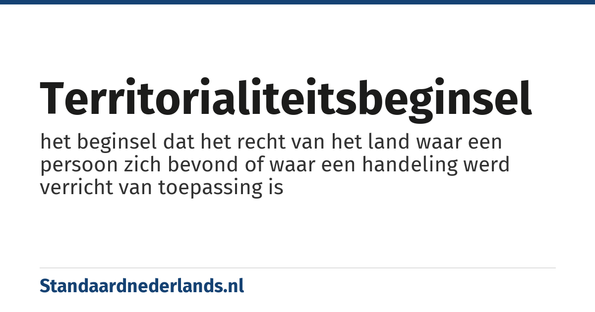 territorialiteitsbeginsel: het beginsel dat het recht van het land waar een persoon zich bevond of waar een handeling werd verricht van toepassing is