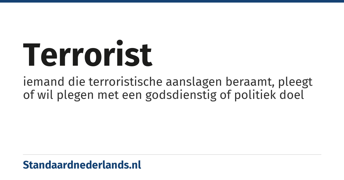 terrorist: iemand die terroristische aanslagen beraamt, pleegt of wil plegen met een godsdienstig of politiek doel
