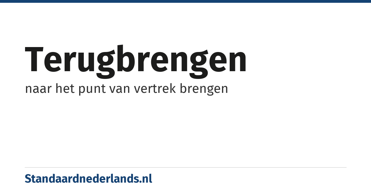terugbrengen: naar het punt van vertrek brengen