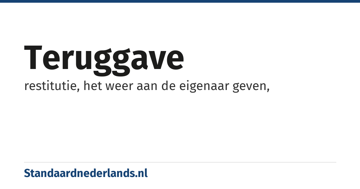 teruggave: restitutie, het weer aan de eigenaar geven,