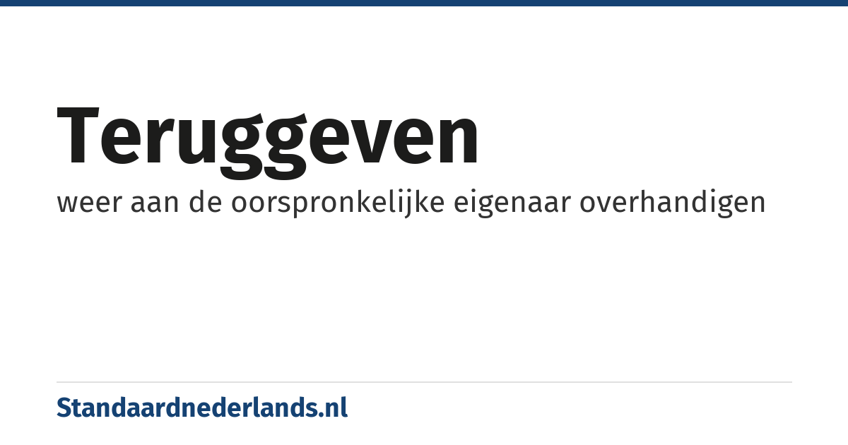teruggeven: weer aan de oorspronkelijke eigenaar overhandigen