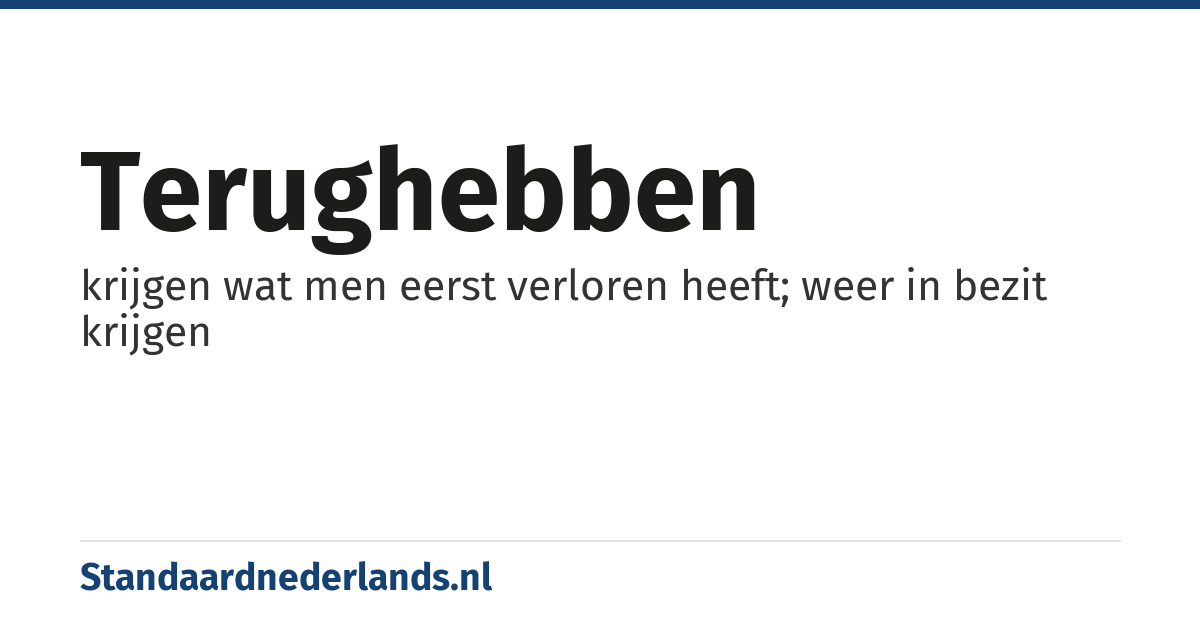 terughebben: krijgen wat men eerst verloren heeft; weer in bezit krijgen