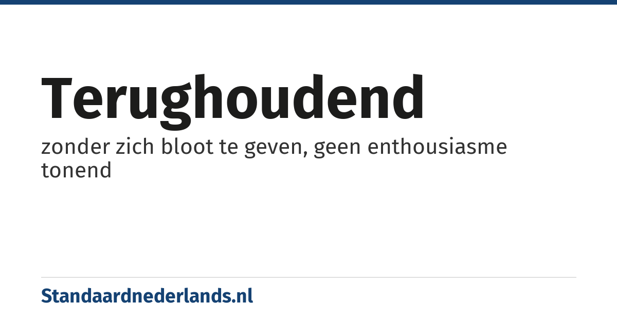 terughoudend: zonder zich bloot te geven, geen enthousiasme tonend