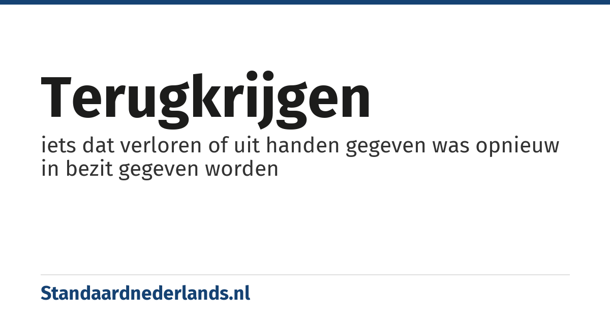 terugkrijgen: iets dat verloren of uit handen gegeven was opnieuw in bezit gegeven worden