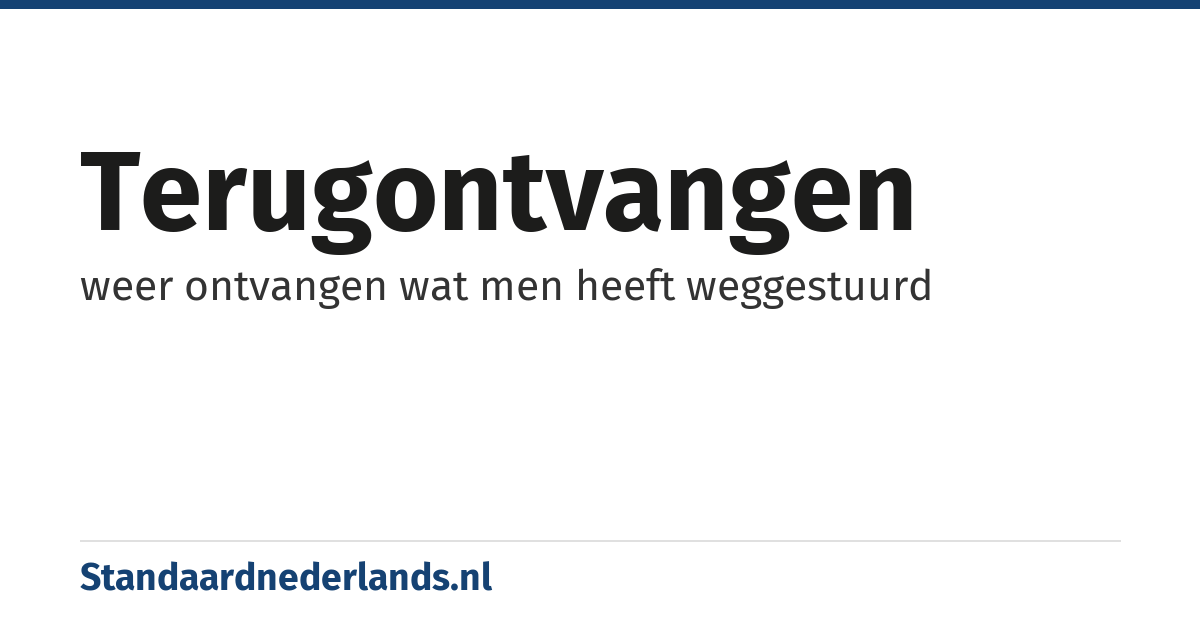 terugontvangen: weer ontvangen wat men heeft weggestuurd