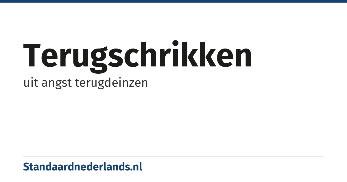 terugschrikken: uit angst terugdeinzen