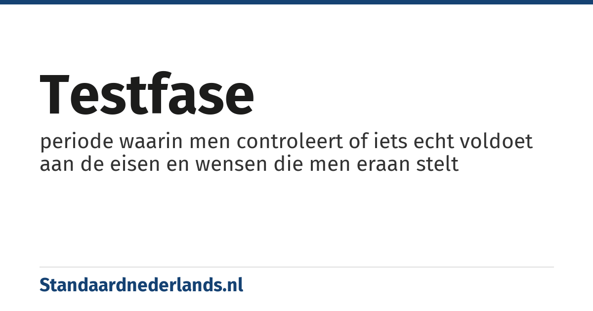 testfase: periode waarin men controleert of iets echt voldoet aan de eisen en wensen die men eraan stelt