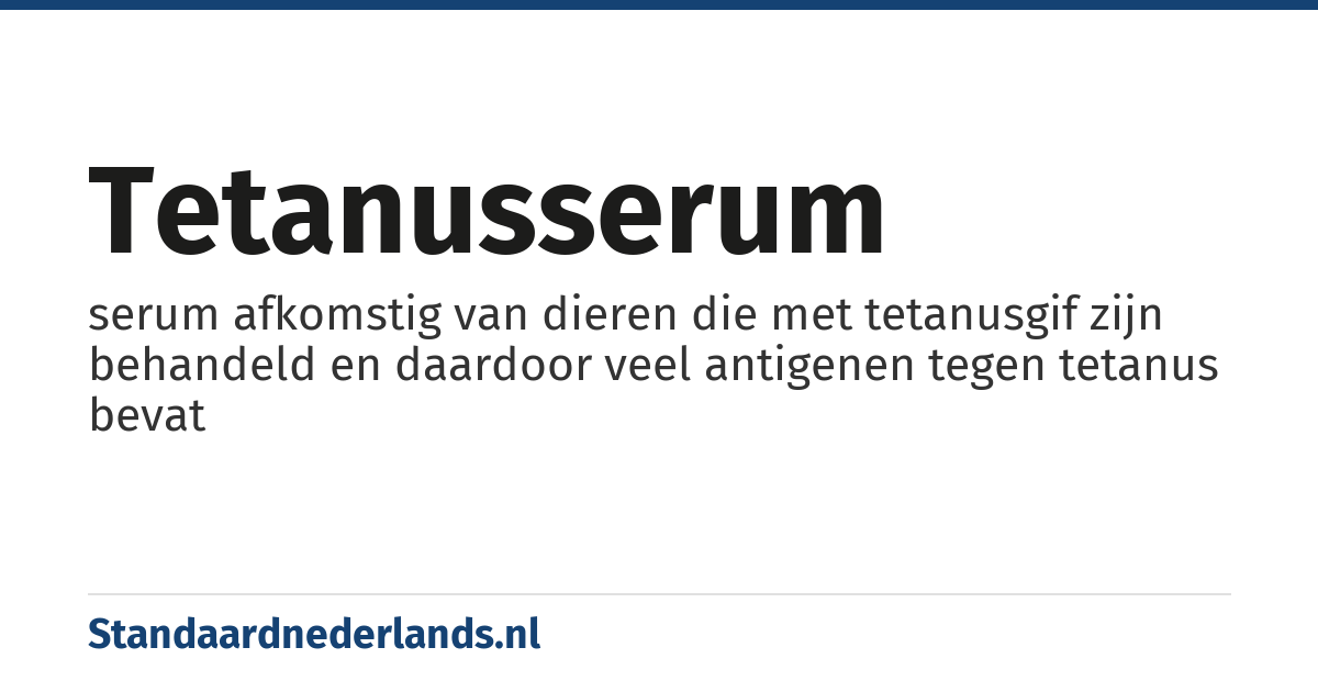 tetanusserum: serum afkomstig van dieren die met tetanusgif zijn behandeld en daardoor veel antigenen tegen tetanus bevat