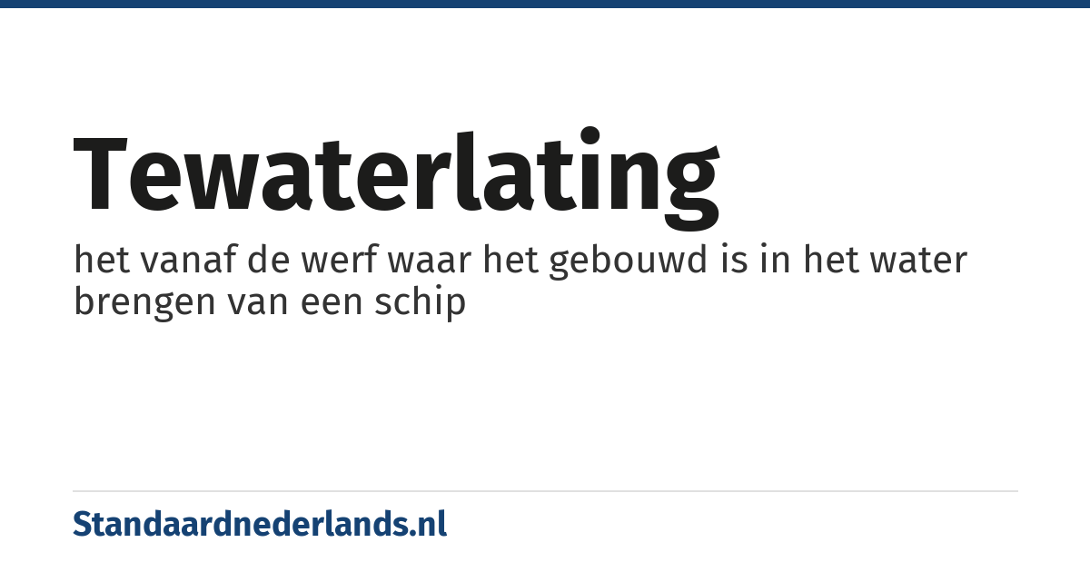 tewaterlating: het vanaf de werf waar het gebouwd is in het water brengen van een schip