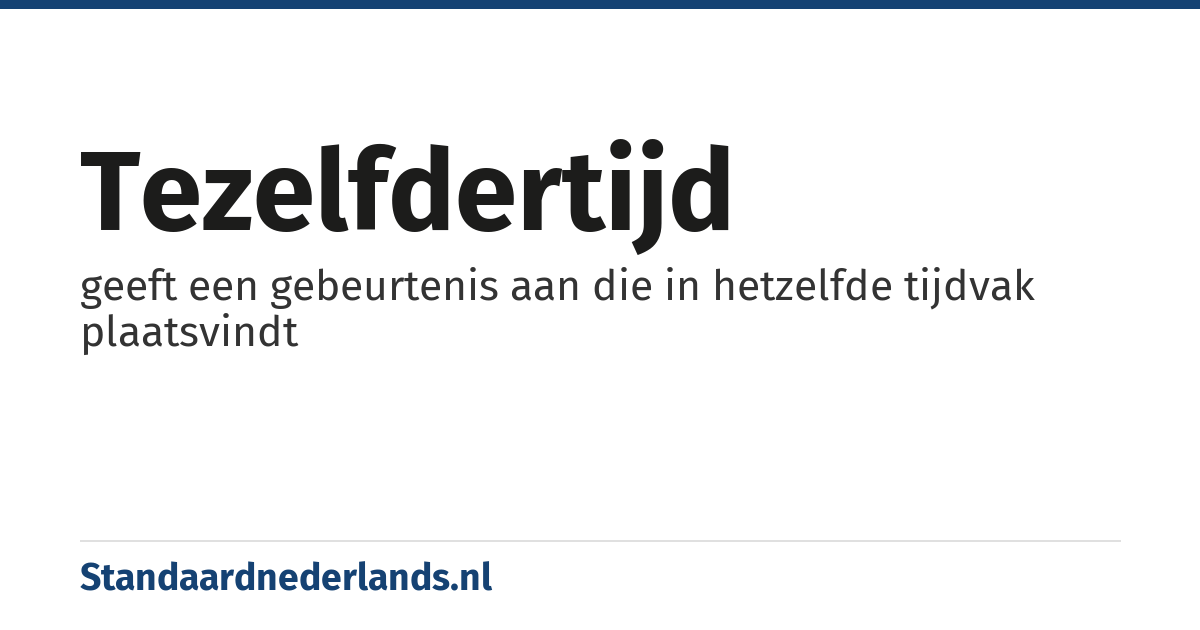 tezelfdertijd: geeft een gebeurtenis aan die in hetzelfde tijdvak plaatsvindt
