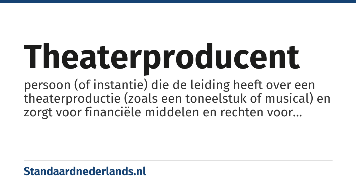 theaterproducent: persoon (of instantie) die de leiding heeft over een theaterproductie (zoals een toneelstuk of musical) en zorgt voor financiële middelen en rechten voor uitvoeringen