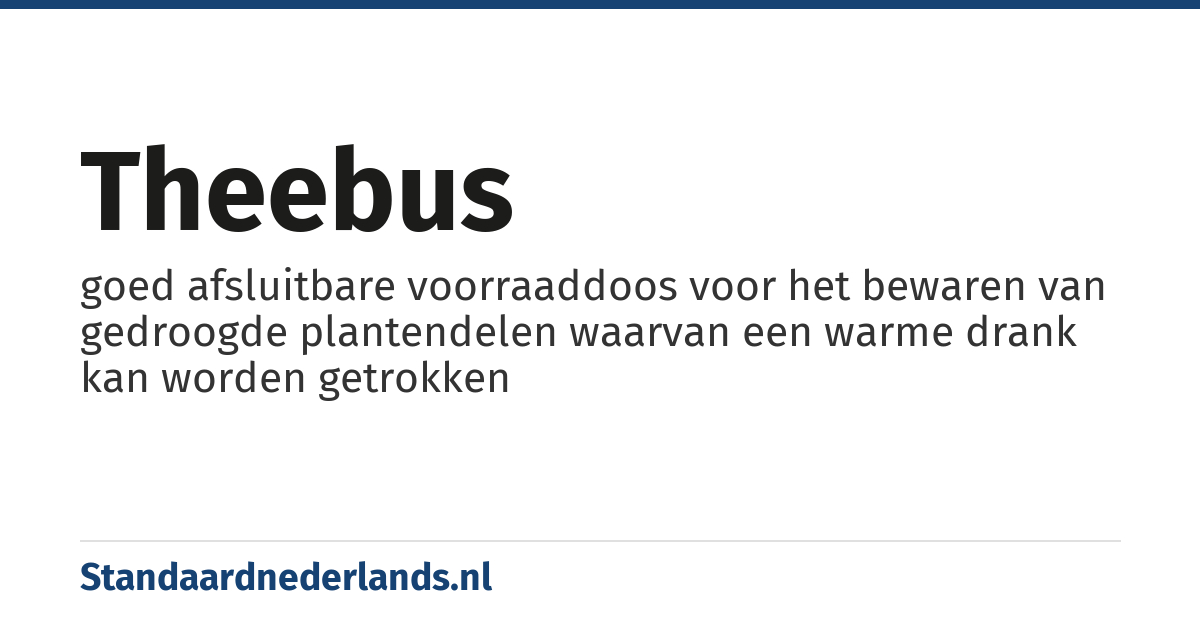 theebus: goed afsluitbare voorraaddoos voor het bewaren van gedroogde plantendelen waarvan een warme drank kan worden getrokken