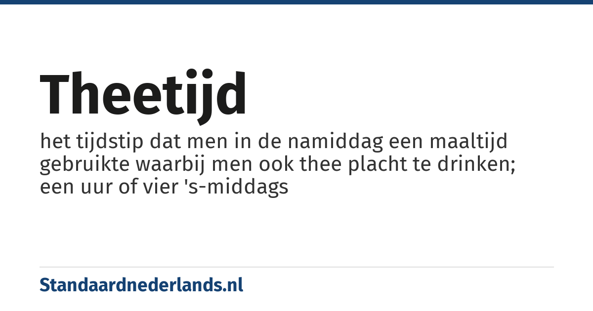 theetijd: het tijdstip dat men in de namiddag een maaltijd gebruikte waarbij men ook thee placht te drinken; een uur of vier 's-middags