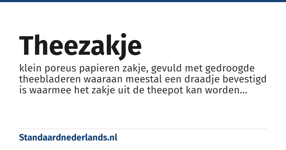 theezakje: klein poreus papieren zakje, gevuld met gedroogde theebladeren waaraan meestal een draadje bevestigd is waarmee het zakje uit de theepot kan worden gehaald
