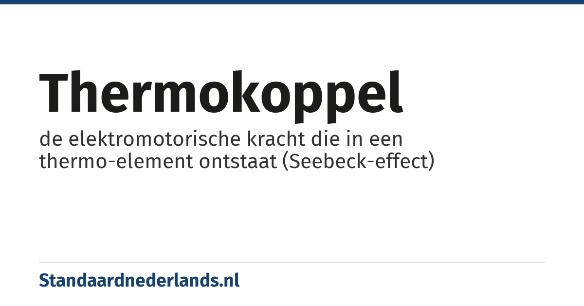 thermokoppel: de elektromotorische kracht die in een thermo-element ontstaat (Seebeck-effect)