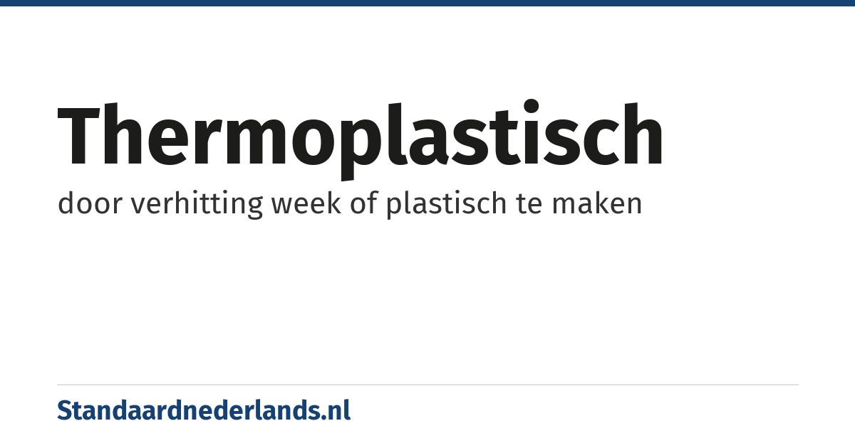 thermoplastisch: door verhitting week of plastisch te maken