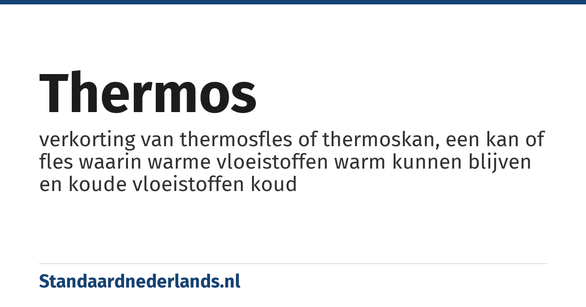thermos: verkorting van thermosfles of thermoskan, een kan of fles waarin warme vloeistoffen warm kunnen blijven en koude vloeistoffen koud