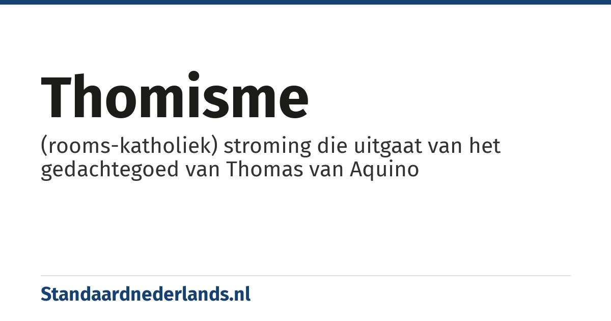 thomisme: (rooms-katholiek) stroming die uitgaat van het gedachtegoed van Thomas van Aquino
