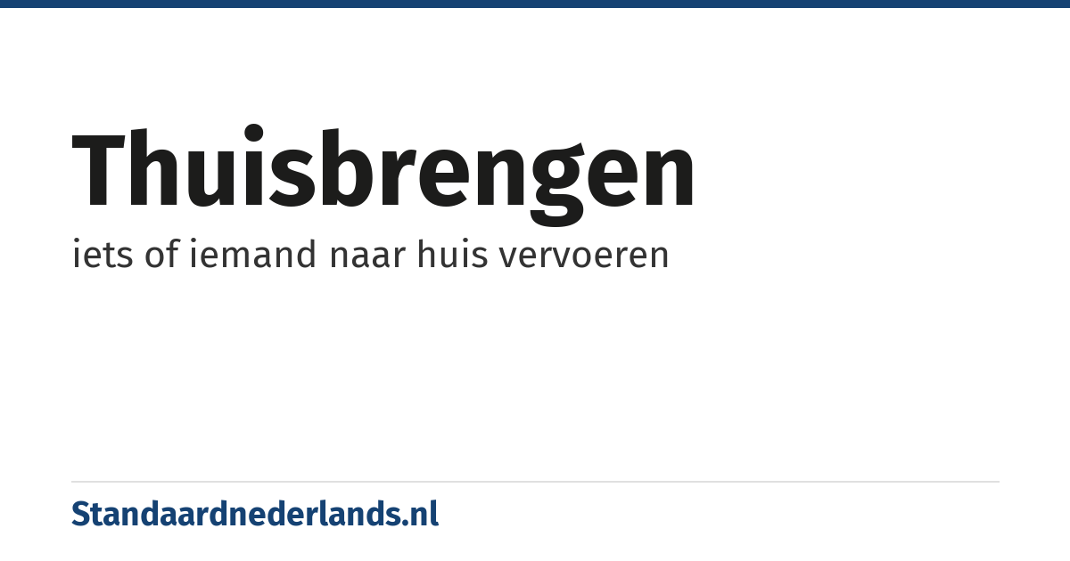 thuisbrengen: iets of iemand naar huis vervoeren
