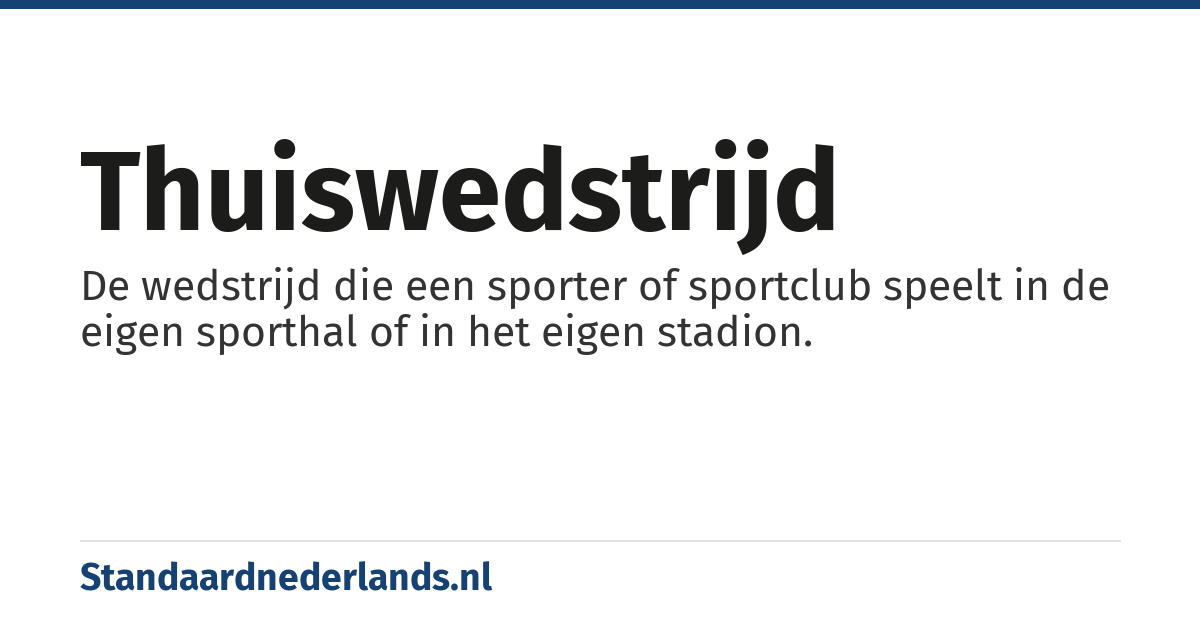 thuiswedstrijd: De wedstrijd die een sporter of sportclub speelt in de eigen sporthal of in het eigen stadion.
