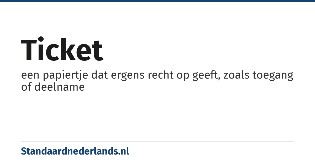 ticket: een papiertje dat ergens recht op geeft, zoals toegang of deelname