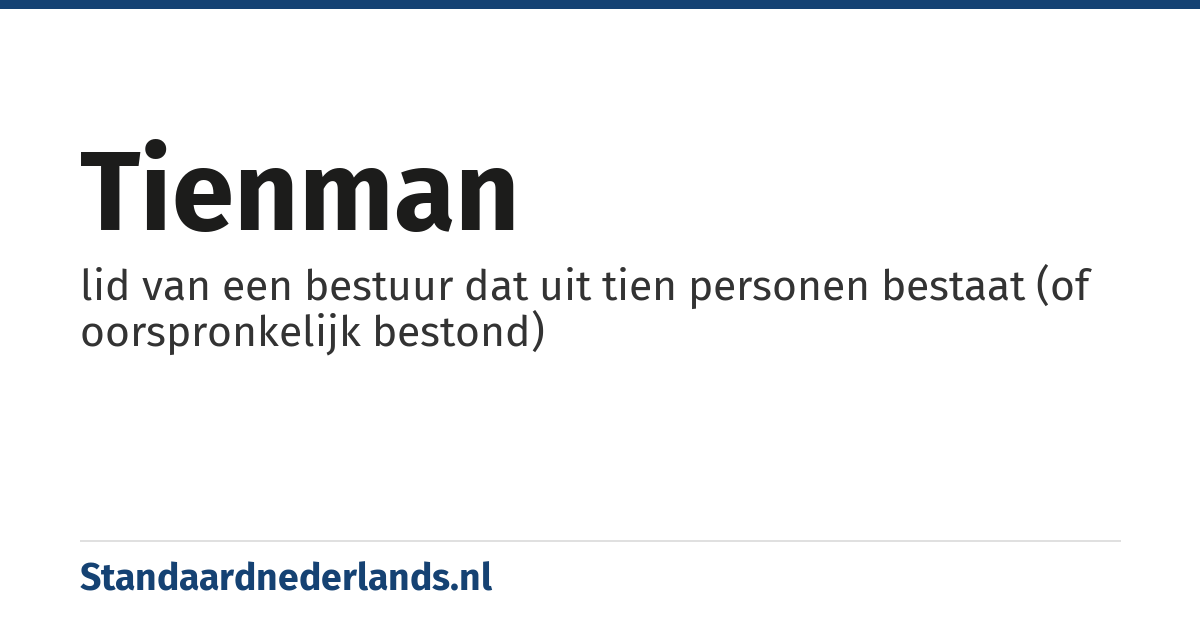 tienman: lid van een bestuur dat uit tien personen bestaat (of oorspronkelijk bestond)