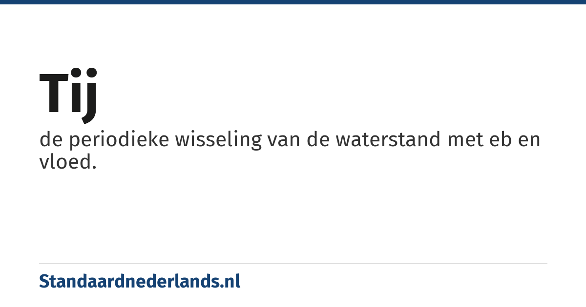 tij: de periodieke wisseling van de waterstand met eb en vloed.