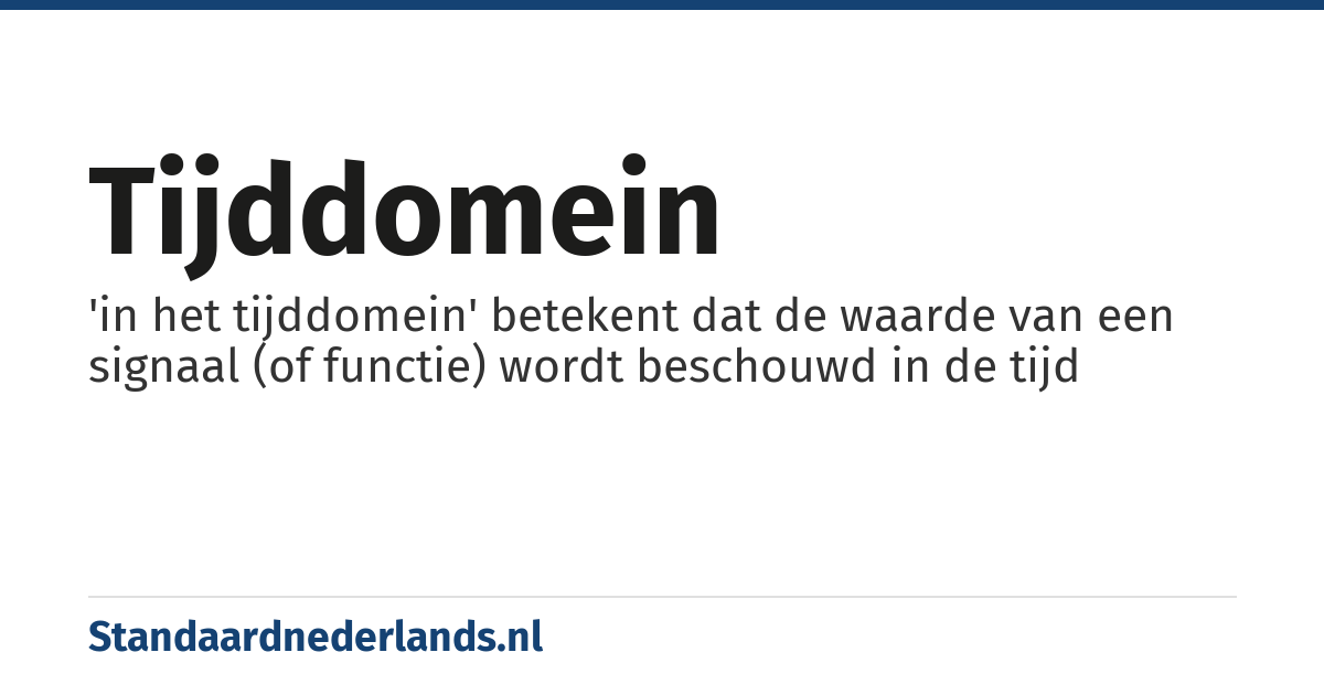 tijddomein: 'in het tijddomein' betekent dat de waarde van een signaal (of functie) wordt beschouwd in de tijd