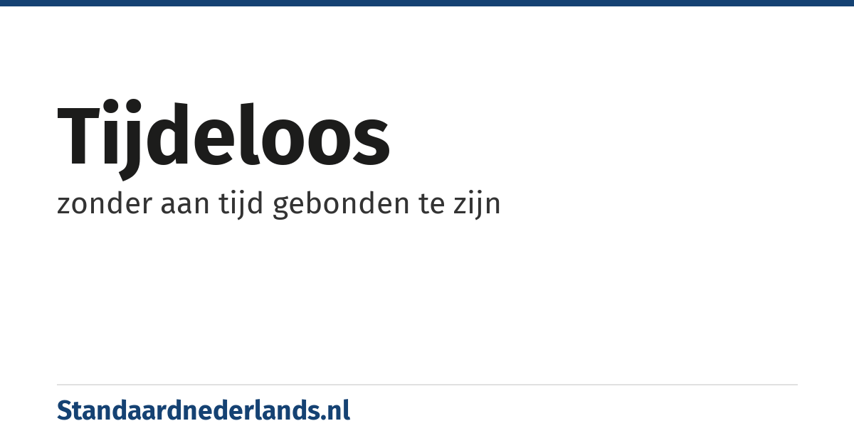 tijdeloos: zonder aan tijd gebonden te zijn