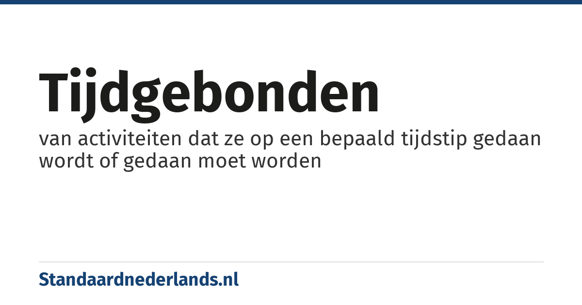 tijdgebonden: van activiteiten dat ze op een bepaald tijdstip gedaan wordt of gedaan moet worden