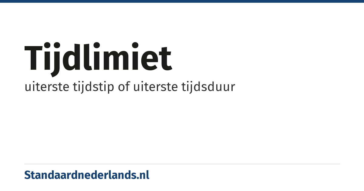 tijdlimiet: uiterste tijdstip of uiterste tijdsduur