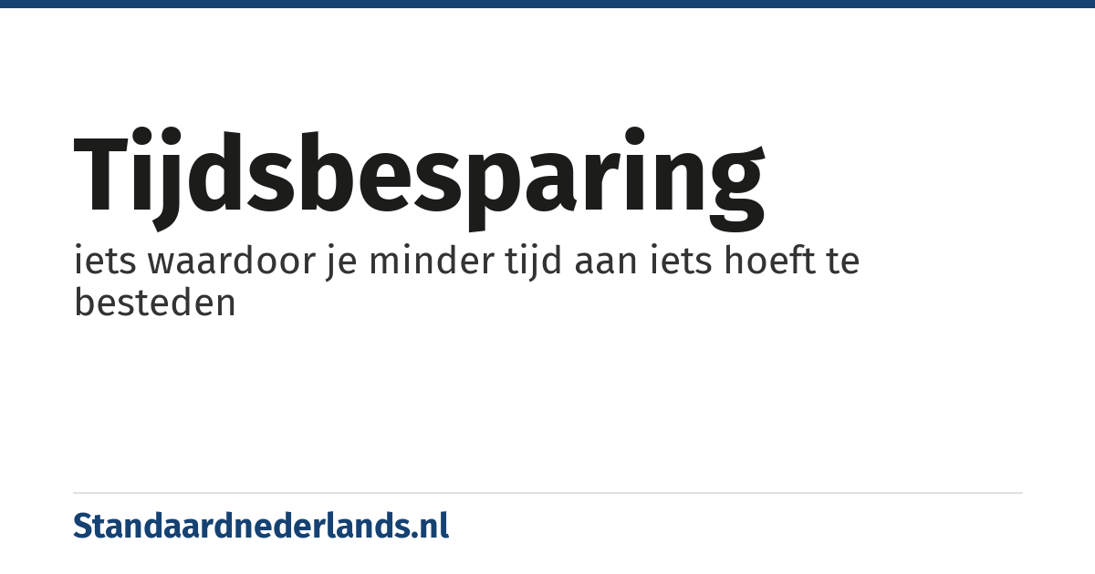 tijdsbesparing: iets waardoor je minder tijd aan iets hoeft te besteden