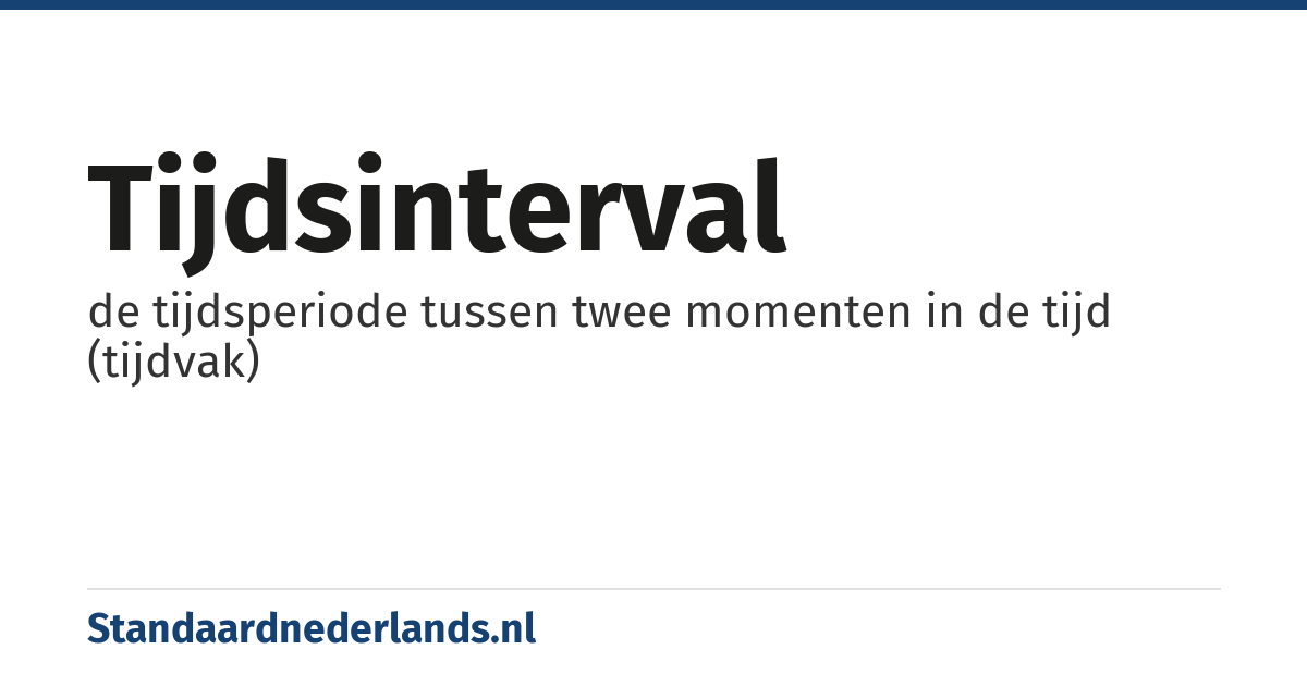 tijdsinterval: de tijdsperiode tussen twee momenten in de tijd (tijdvak)