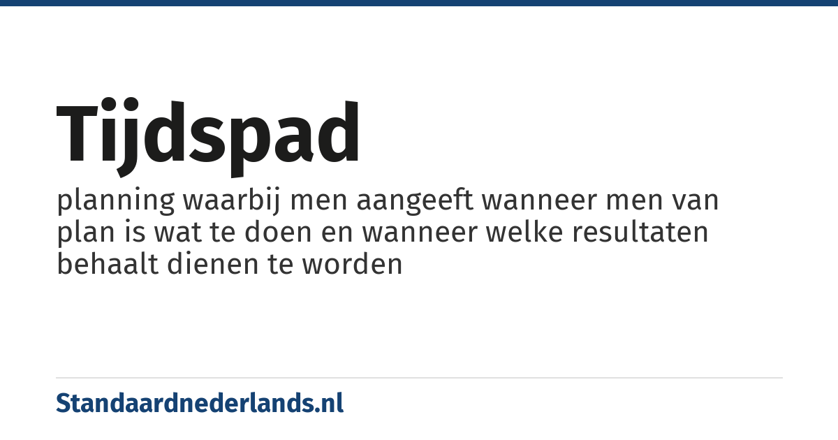 tijdspad: planning waarbij men aangeeft wanneer men van plan is wat te doen en wanneer welke resultaten behaalt dienen te worden
