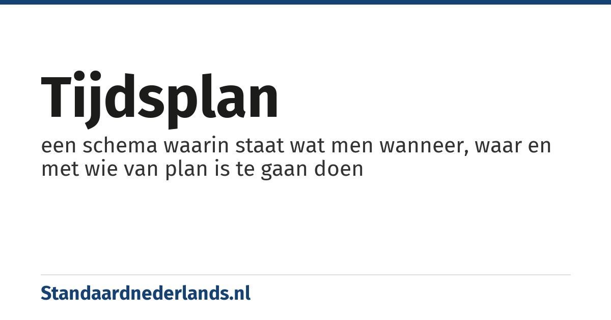 tijdsplan: een schema waarin staat wat men wanneer, waar en met wie van plan is te gaan doen