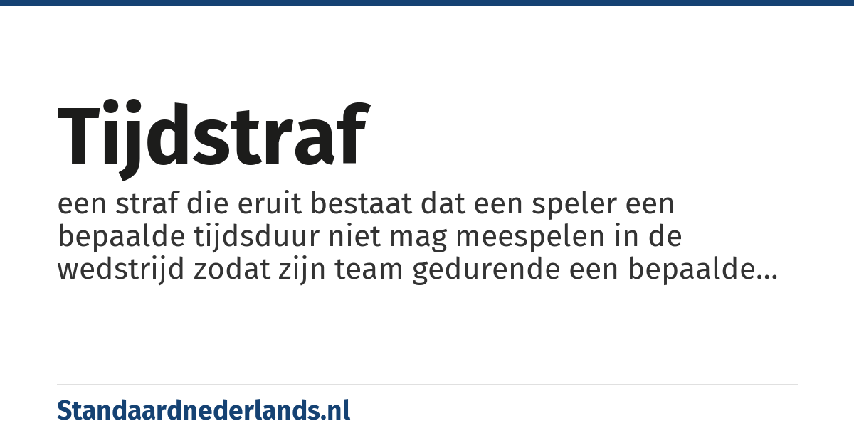 tijdstraf: een straf die eruit bestaat dat een speler een bepaalde tijdsduur niet mag meespelen in de wedstrijd zodat zijn team gedurende een bepaalde tijd met één speler minder moet spelen