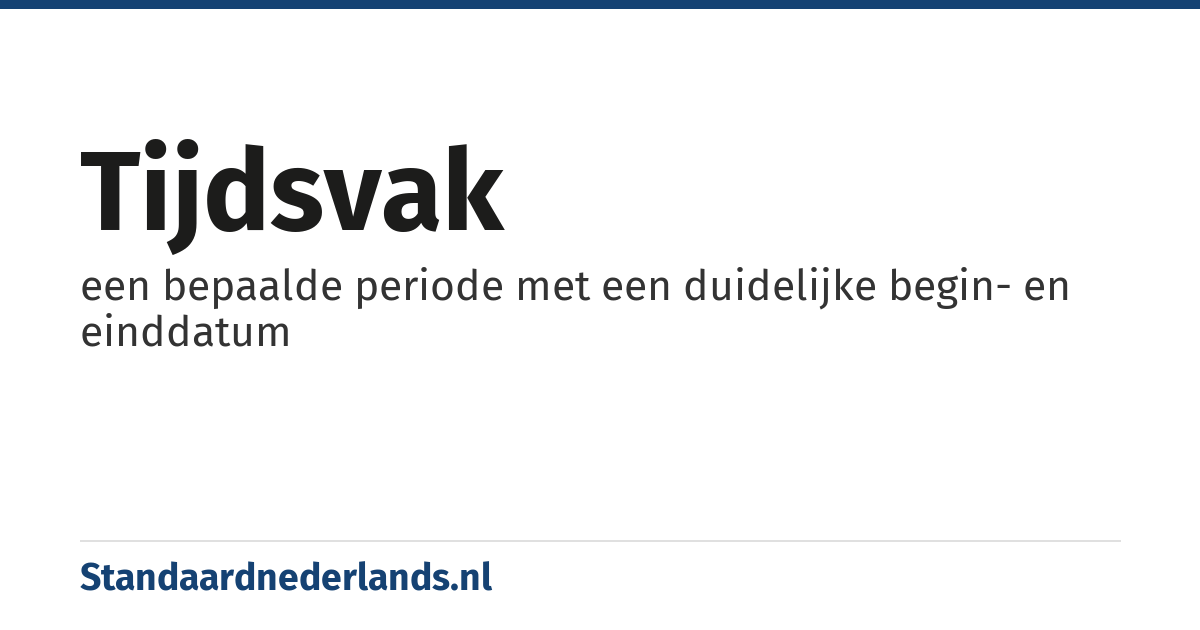 tijdsvak: een bepaalde periode met een duidelijke begin- en einddatum