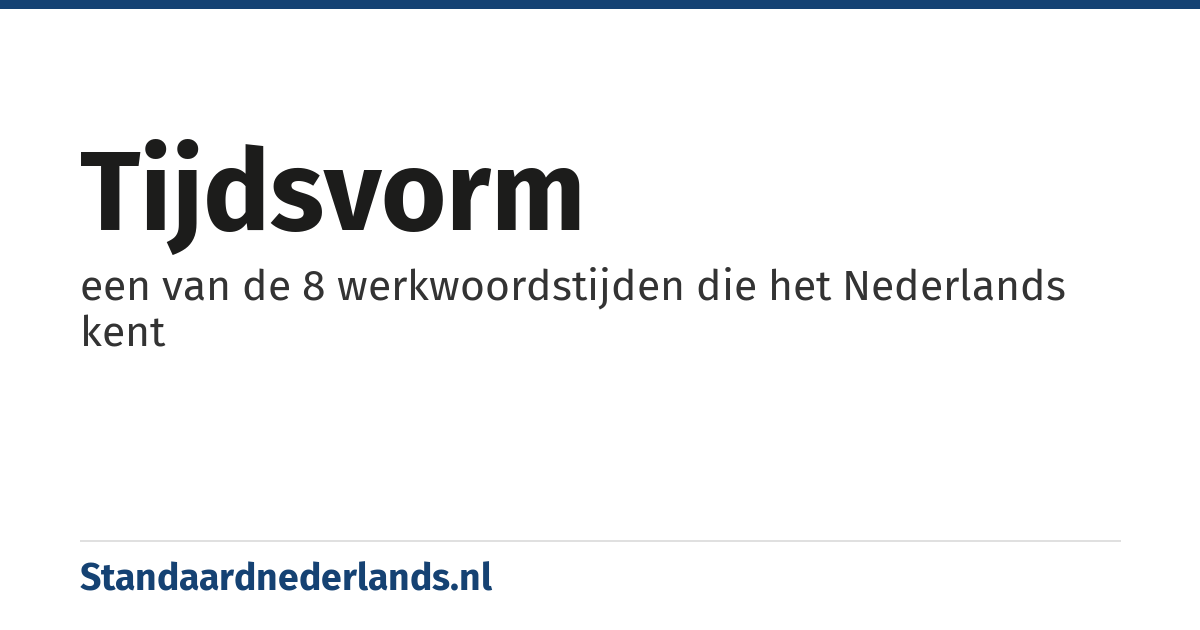 tijdsvorm: een van de 8 werkwoordstijden die het Nederlands kent