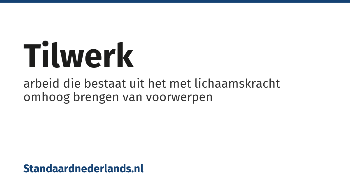 tilwerk: arbeid die bestaat uit het met lichaamskracht omhoog brengen van voorwerpen