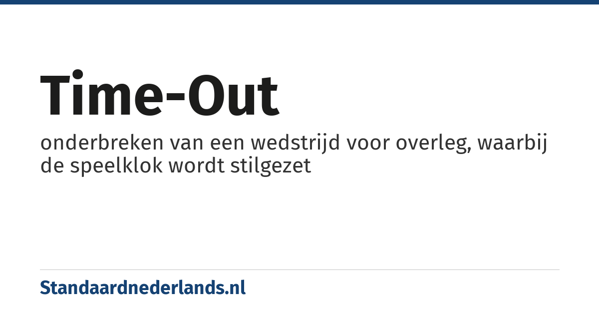 time-out: onderbreken van een wedstrijd voor overleg, waarbij de speelklok wordt stilgezet