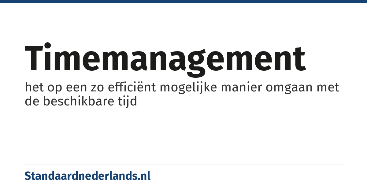 timemanagement: het op een zo efficiënt mogelijke manier omgaan met de beschikbare tijd