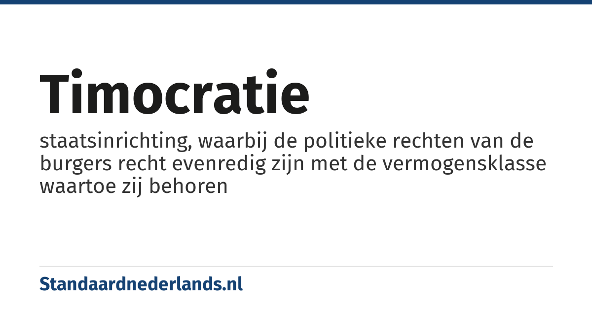 timocratie: staatsinrichting, waarbij de politieke rechten van de burgers recht evenredig zijn met de vermogensklasse waartoe zij behoren