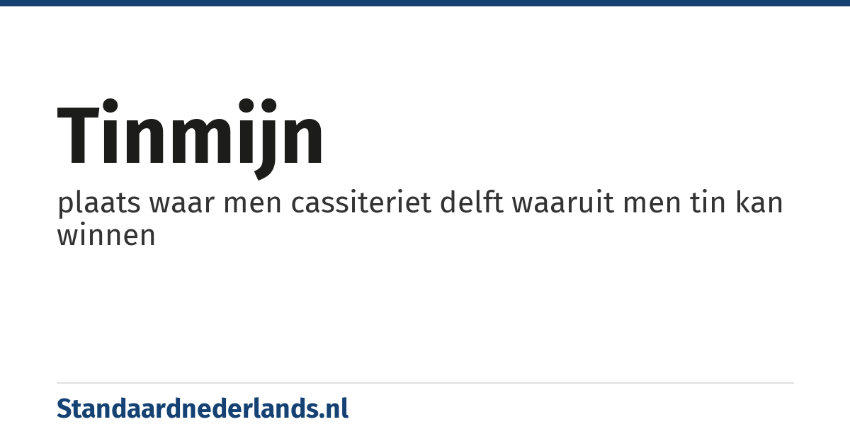 tinmijn: plaats waar men cassiteriet delft waaruit men tin kan winnen