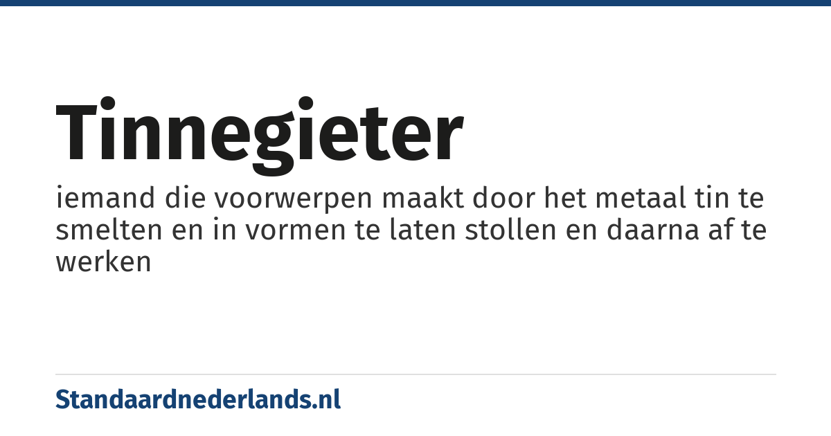 tinnegieter: iemand die voorwerpen maakt door het metaal tin te smelten en in vormen te laten stollen en daarna af te werken