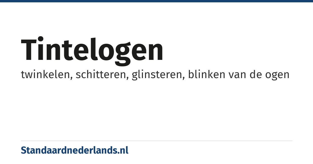 tintelogen: twinkelen, schitteren, glinsteren, blinken van de ogen