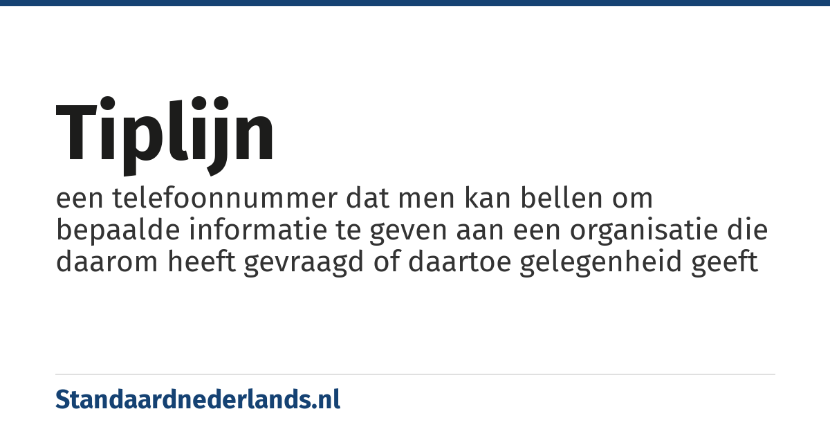 tiplijn: een telefoonnummer dat men kan bellen om bepaalde informatie te geven aan een organisatie die daarom heeft gevraagd of daartoe gelegenheid geeft