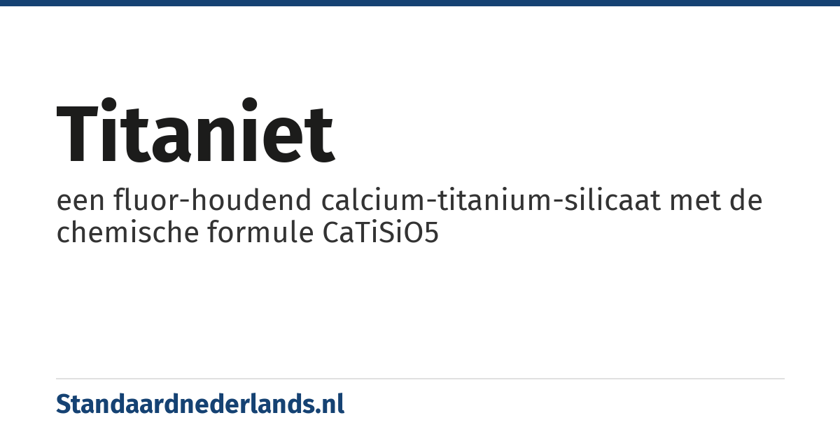 titaniet: een fluor-houdend calcium-titanium-silicaat met de chemische formule CaTiSiO5